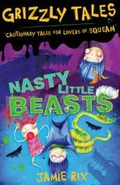 Nasty Little Beasts: Cautionary Tales for Lovers of Squeam! Book 1