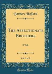 The Affectionate Brothers, Vol. 1 of 2: A Tale (Classic Reprint)