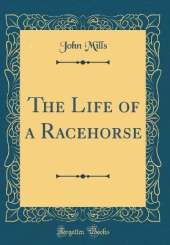 The Life of a Racehorse (Classic Reprint)