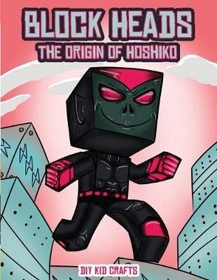 DIY Kid Crafts (Block Heads - The origin of Hoshiko): This Block Heads paper crafts book for kids comes with 7 specially selected 3D Block Head characters and 1 hoverboard