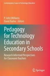 Pedagogy for Technology Education in Secondary Schools: Research Informed Perspectives for Classroom Teachers