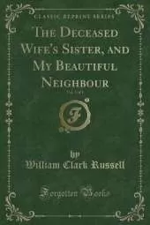 The Deceased Wife's Sister, and My Beautiful Neighbour, Vol. 3 of 3 (Classic Reprint)