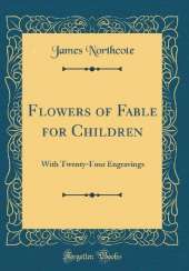 Flowers of Fable for Children: With Twenty-Four Engravings (Classic Reprint)