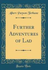 Further Adventures of Lad (Classic Reprint)