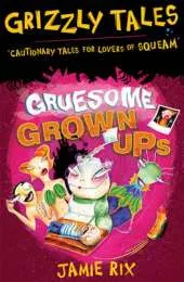 Gruesome Grown-ups: Cautionary tales for lovers of squeam! Book 2