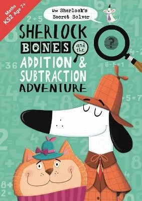 Sherlock Bones and the Addition and Subtraction Adventure: A KS2 home learning resource