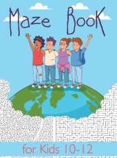 Maze Book for Kids 10-12: Maze Activity Book for Kids. Great for Developing Problem Solving Skills, Spatial Awareness, and Critical Thinking Skills. (Books For Kids)