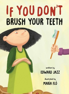 If You Don't Brush Your Teeth: (A Silly Bedtime Story About Parenting a Strong-Willed Child and How to Discipline in a Fun and Loving Way)