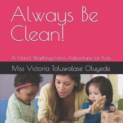 Always Be Clean!: A Hand-Washing Hero Adventure for Kids