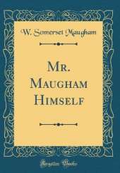 Mr. Maugham Himself (Classic Reprint)