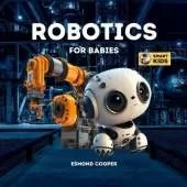 Robotics for Babies: A Simple Introduction to Robotics for Babies, Toddlers, Kids and Young Children