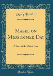 Mabel on Midsummer Day: A Story of the Olden Time (Classic Reprint)