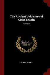 The Ancient Volcanoes of Great Britain; Volume 1
