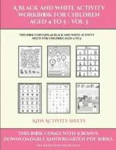 Kids Activity Sheets (A black and white activity workbook for children aged 4 to 5 - Vol 3): This book contains 50 black and white activity sheets for children aged 4 to 5