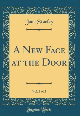 A New Face at the Door, Vol. 2 of 2 (Classic Reprint)