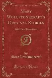 Mary Wollstonecraft's Original Stories: With Five Illustrations (Classic Reprint)