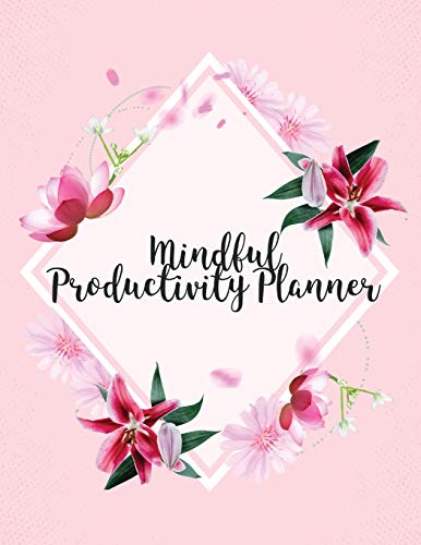 Mindful Productivity Planner: Time Management Journal Agenda Daily Goal Setting Weekly Daily Student Academic Planning Daily Planner Growth Tracker Workbook