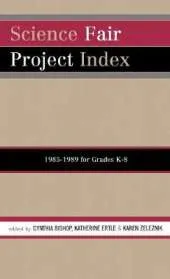 Science Fair Project Index, 1985-1989: For Grades K-8