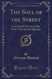 The Soul of the Street: Correlated Stories of the New York Syrian Quarter (Classic Reprint)