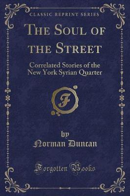 The Soul of the Street: Correlated Stories of the New York Syrian Quarter (Classic Reprint)