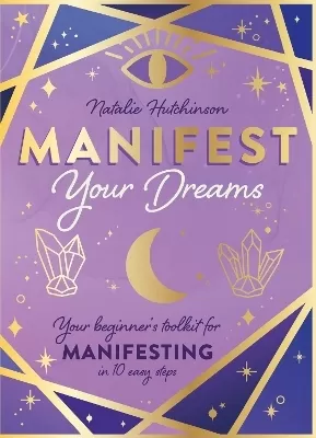 Manifest Your Dreams: Your beginner’s toolkit for manifesting in 10 easy steps