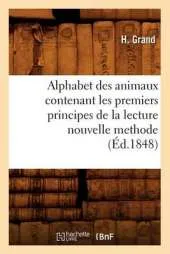 Alphabet Des Animaux Contenant Les Premiers Principes de La Lecture Nouvelle Methode (A0/00d.1848)