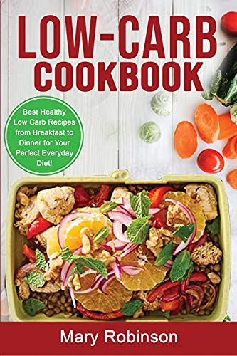 Low-Carb Cookbook: Best Healthy Low Carb Recipes from Breakfast to Dinner for Your Perfect Everyday Diet!