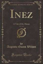 Inez, Vol. 1 of 8: A Tale of the Alamo (Classic Reprint)