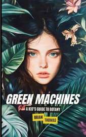 Green Machines: A Kid's Guide to Botany