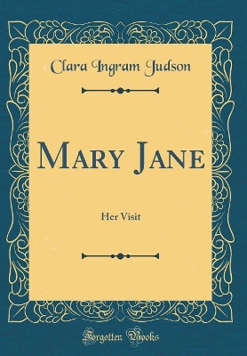 Mary Jane: Her Visit (Classic Reprint)