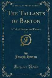 The Tallants of Barton, Vol. 2: A Tale of Fortune and Finance (Classic Reprint)