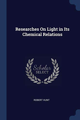 Researches on Light in Its Chemical Relations