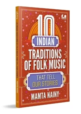 10 Indian Traditions of Folk Music That Tell Our Stories: Ages 10+