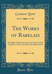 The Works of Rabelais: Faithfully Translated From the French, With Variorum Notes, and Numerous Illustrations (Classic Reprint)