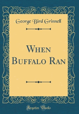 When Buffalo Ran (Classic Reprint)