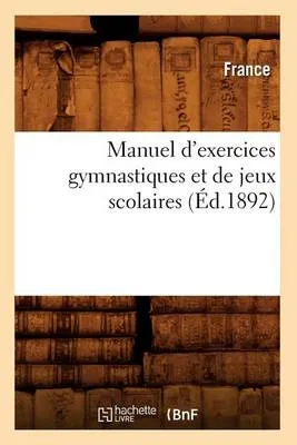 Manuel D'Exercices Gymnastiques Et de Jeux Scolaires (Ed.1892)