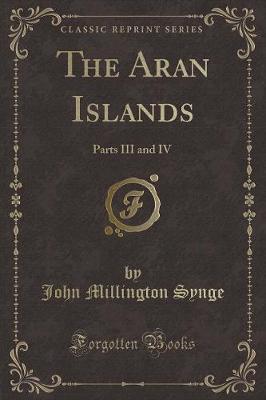 The Aran Islands: Parts III and IV (Classic Reprint)