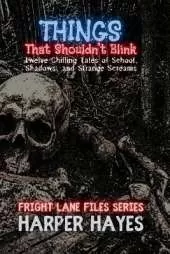 Things That Shouldn't Blink: Twelve Chilling Tales of School, Shadows, and Strange Screams