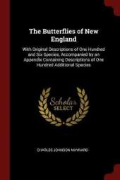 The Butterflies of New England: With Original Descriptions of One Hundred and Six Species, Accompanied by an Appendix Containing Descriptions of One Hundred Additional Species