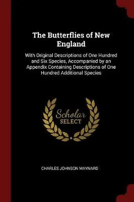 The Butterflies of New England: With Original Descriptions of One Hundred and Six Species, Accompanied by an Appendix Containing Descriptions of One Hundred Additional Species