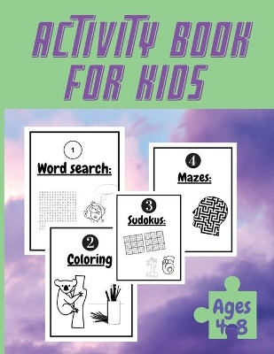 Activity Book For Kids Ages 4-8: Totally Awesome Mazes and Puzzles For kids Ages 4-8 My activity book, Coloring Pages, Mazes, Sudoku, Puzzles, Word search, and More.