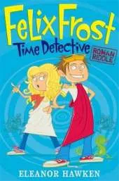 Felix Frost, Time Detective: Roman Riddle: Book 1