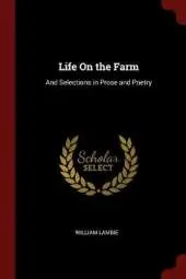 Life on the Farm: And Selections in Prose and Poetry
