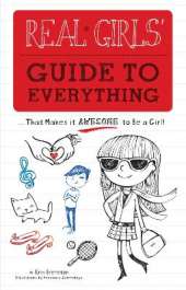 Real Girls' Guide to Everything: ...That Makes It Awesome to Be a Girl!