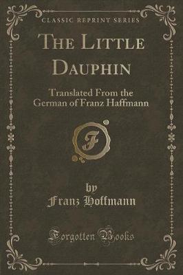 The Little Dauphin: Translated From the German  (Classic Reprint)
