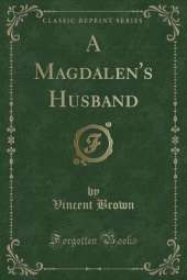 A Magdalen's Husband (Classic Reprint)