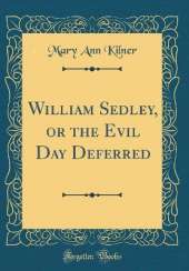 William Sedley, or the Evil Day Deferred (Classic Reprint)