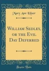 William Sedley, or the Evil Day Deferred (Classic Reprint)