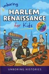 Unboring Harlem Renaissance for Kids: Funny, Fascinating Concise Guide to the Artists, Jazz, Poetry, and Wild True Stories of the Movement That Changed American Culture