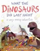 What the Dinosaurs Did Last Night: A Very Messy Adventure